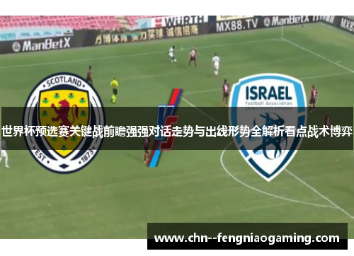 世界杯预选赛关键战前瞻强强对话走势与出线形势全解析看点战术博弈 世界杯预选赛关键战前瞻强强对话走势与出线形势全解析看点战术博弈