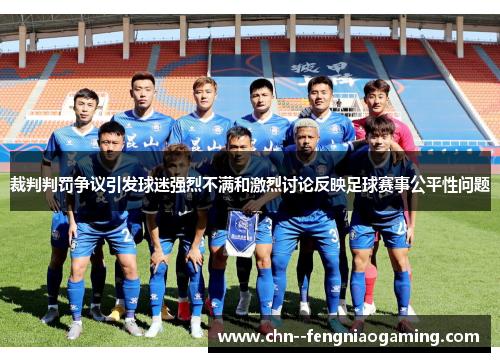 裁判判罚争议引发球迷强烈不满和激烈讨论反映足球赛事公平性问题 裁判判罚争议引发球迷强烈不满和激烈讨论反映足球赛事公平性问题