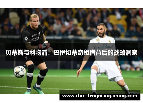 贝蒂斯与利物浦:巴伊切蒂奇租借背后的战略洞察 贝蒂斯与利物浦:巴伊切蒂奇租借背后的战略洞察