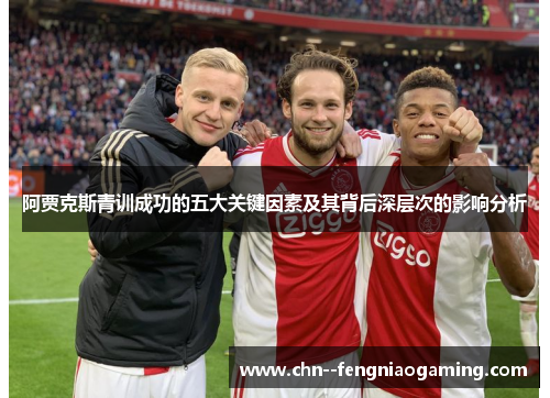 阿贾克斯青训成功的五大关键因素及其背后深层次的影响分析