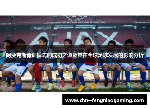 阿贾克斯青训模式的成功之道及其在全球足球发展的影响分析