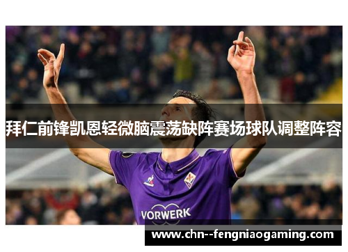 拜仁前锋凯恩轻微脑震荡缺阵赛场球队调整阵容
