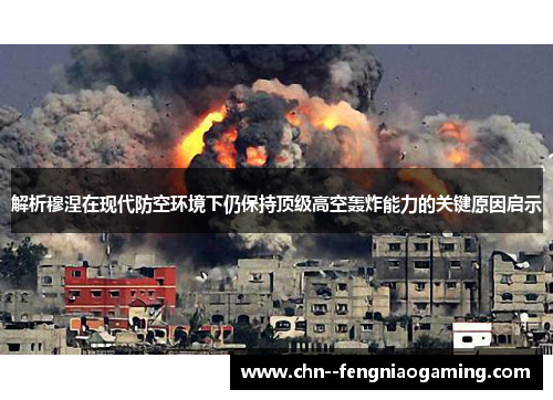 解析穆涅在现代防空环境下仍保持顶级高空轰炸能力的关键原因启示